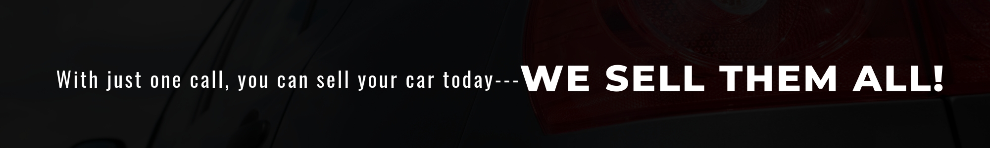 With just one call, you can sell your car today! 